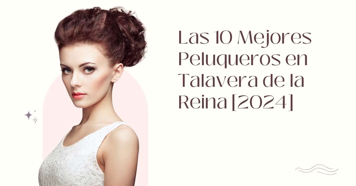 Las 10 Mejores Peluqueros en Talavera de la Reina [2024]