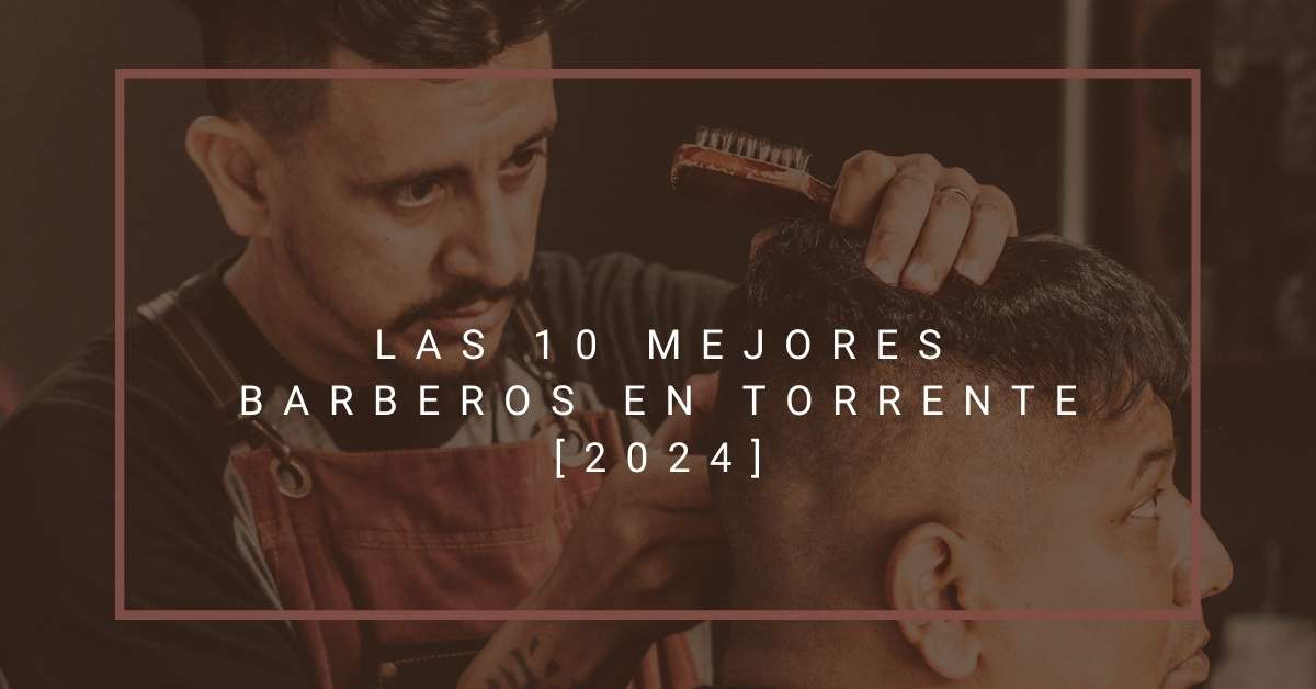 Las 10 Mejores Barberos en Torrente [2024]