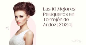 Las 10 Mejores Peluqueros en Torrejón de Ardoz [2024]