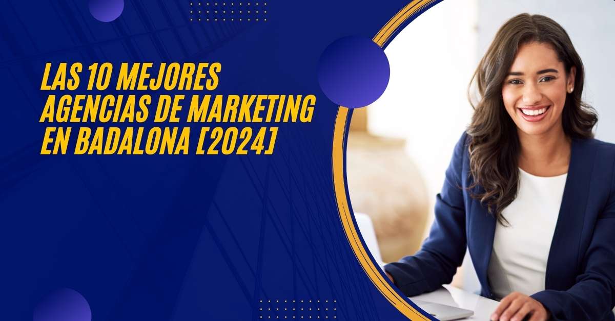 Las 10 Mejores Agencias de Marketing en Badalona [2024]