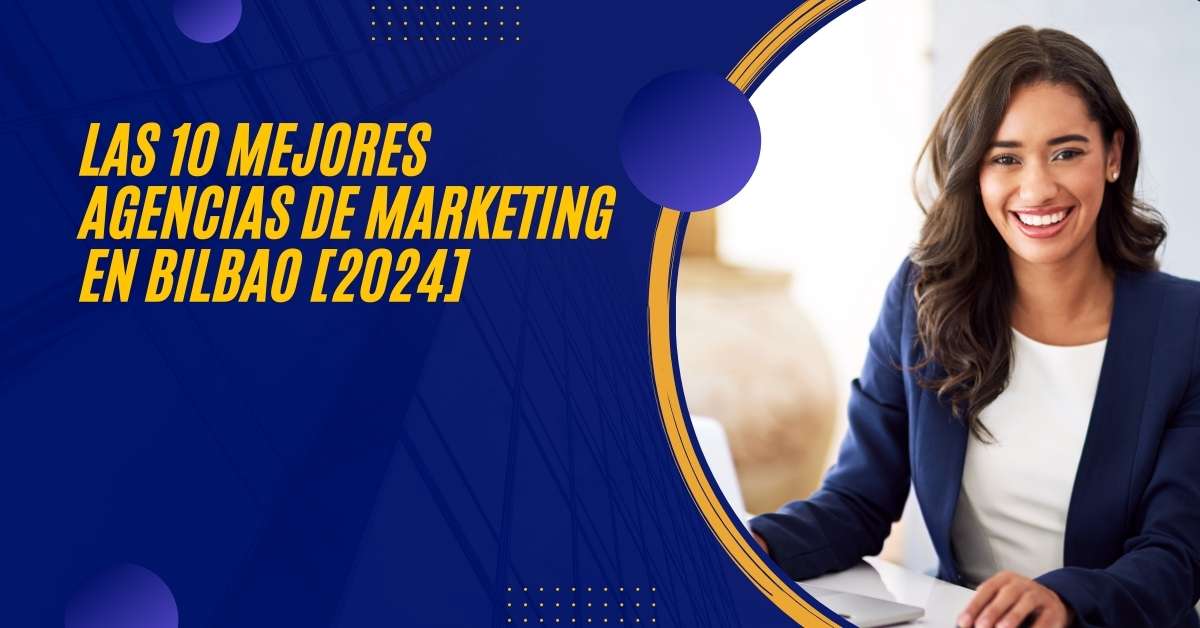 Las 10 Mejores Agencias de Marketing en Bilbao [2024]