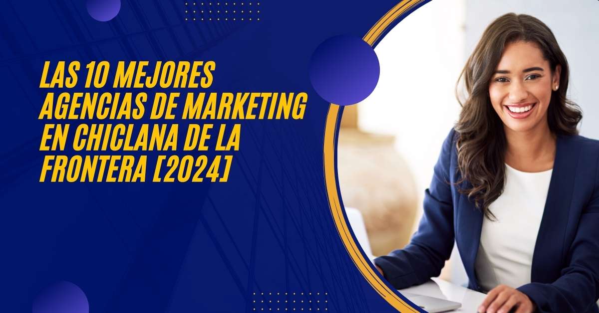 Las 10 Mejores Agencias de Marketing en Chiclana de la Frontera [2024]