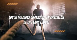 Los 10 Mejores Gimnasios  en Castellón de la Plana [2024]