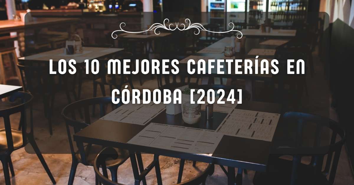 Los 10 Mejores Cafeterías en Córdoba [2024]