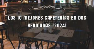 Los 10 Mejores Cafeterías en Dos Hermanas [2024]