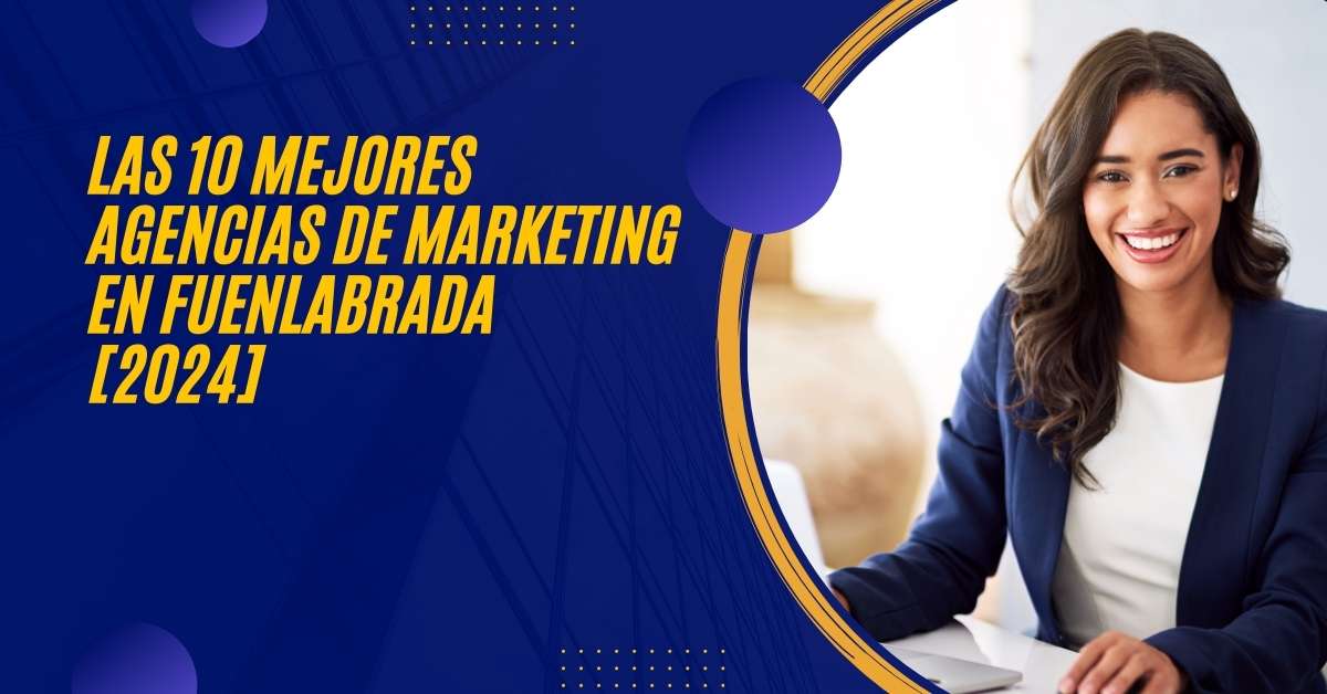 Las 10 Mejores Agencias de Marketing en Fuenlabrada [2024]