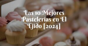 Las 10 Mejores Pastelerías en El Ejido [2024]