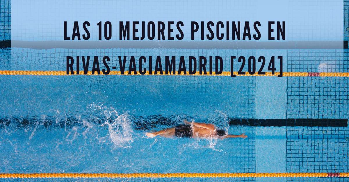 Las 10 Mejores Piscinas en Rivas-Vaciamadrid [2024]