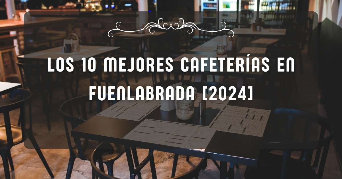 Los 10 Mejores Cafeterías en Fuenlabrada [2024]