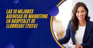 Las 10 Mejores Agencias de Marketing en Hospitalet de Llobregat [2024]