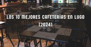 Los 10 Mejores Cafeterías en Lugo [2024]