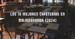 Los 10 Mejores Cafeterías en Majadahonda [2024]