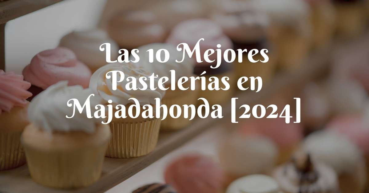 Las 10 Mejores Pastelerías en Majadahonda [2024]