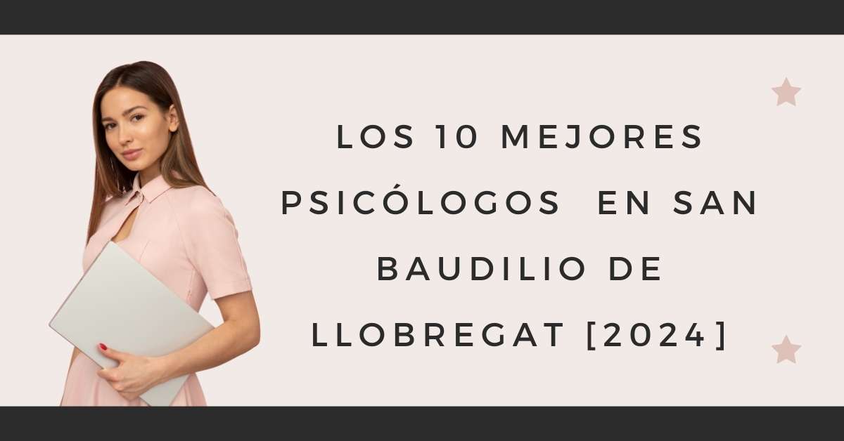 Los 10 Mejores Psicólogos  en San Baudilio de Llobregat [2024]