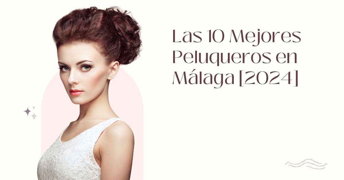 Las 10 Mejores Peluqueros en Málaga [2024]