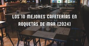 Los 10 Mejores Cafeterías en Roquetas de Mar [2024]