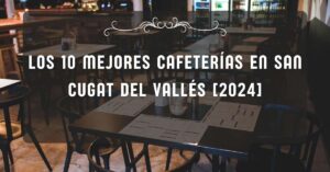 Los 10 Mejores Cafeterías en San Cugat del Vallés [2024]