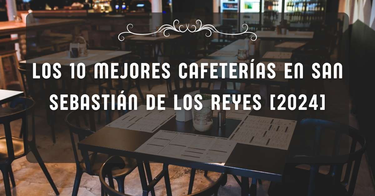 Los 10 Mejores Cafeterías en San Sebastián de los Reyes [2024]