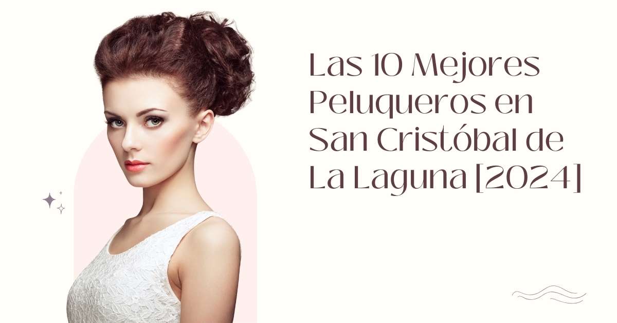 Las 10 Mejores Peluqueros en San Cristóbal de La Laguna [2024]