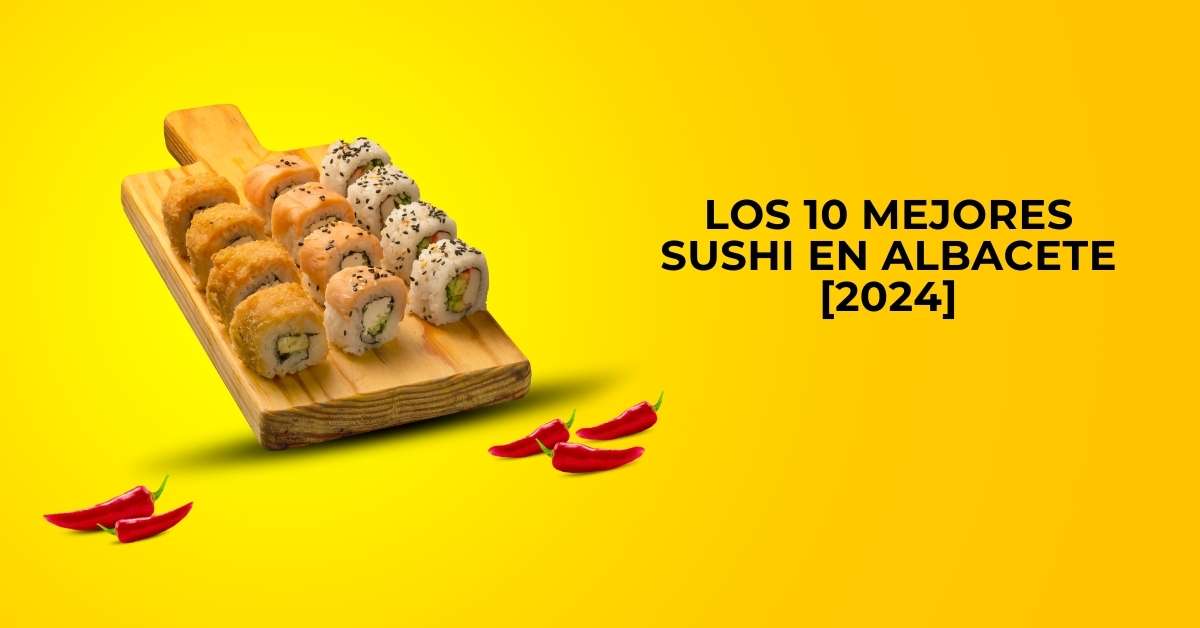 Los 10 Mejores Sushi en Albacete [2024]