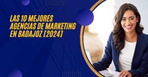 Las 10 Mejores Agencias de Marketing en Badajoz [2024]