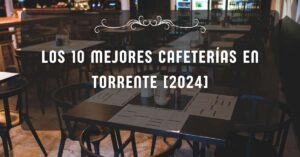 Los 10 Mejores Cafeterías en Torrente [2024]