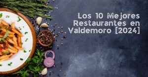 Los 10 Mejores Restaurantes en Valdemoro [2024]