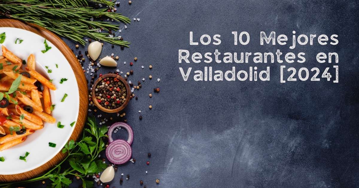 Los 10 Mejores Restaurantes en Valladolid [2024]