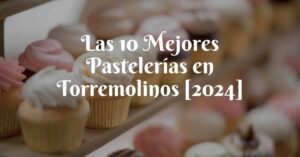 Las 10 Mejores Pastelerías en Torremolinos [2024]