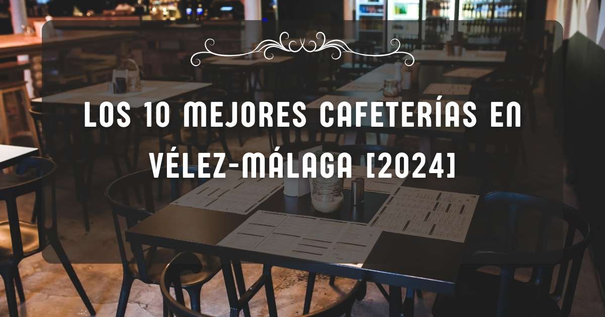 Los 10 Mejores Cafeterías en Vélez-Málaga [2024]