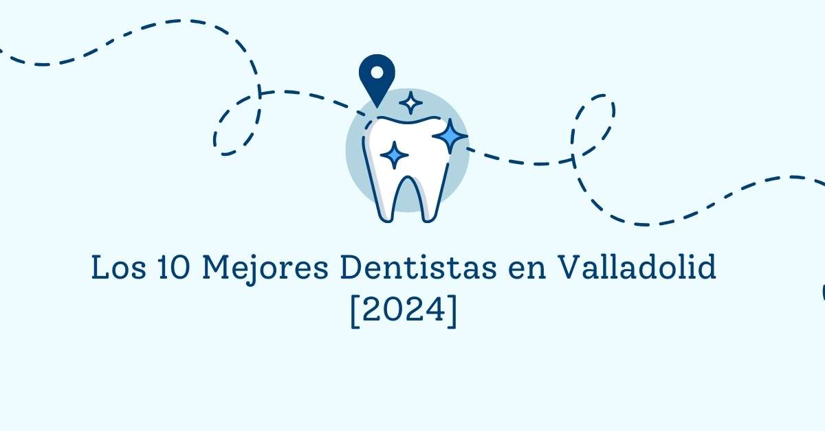 Los 10 Mejores Dentistas en Valladolid [2024]
