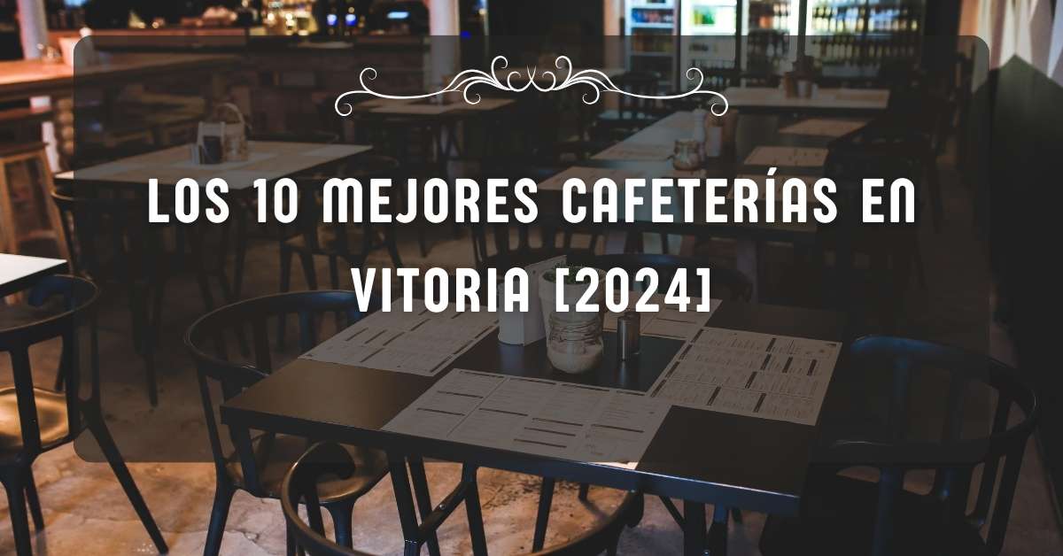 Los 10 Mejores Cafeterías en Vitoria [2024]