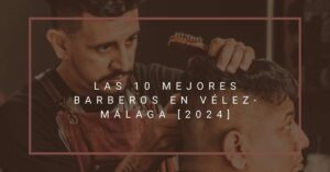 Las 10 Mejores Barberos en Vélez-Málaga [2024]