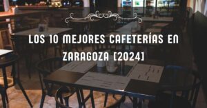 Los 10 Mejores Cafeterías en Zaragoza [2024]
