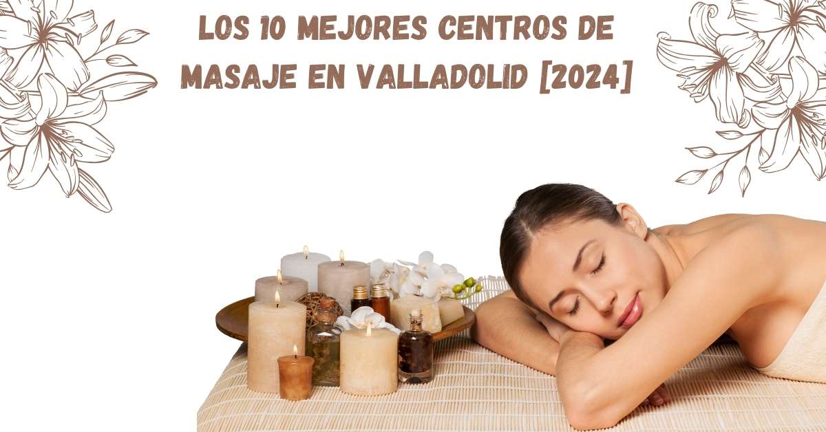 Los 10 Mejores Centros de Masaje en Valladolid [2024]