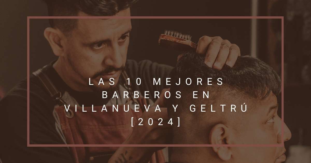 Las 10 Mejores Barberos en Villanueva y Geltrú [2024]