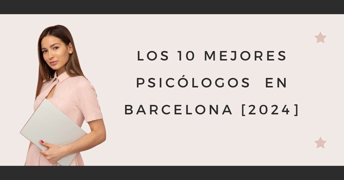Los 10 Mejores Psicólogos  en Barcelona [2024]