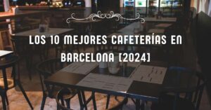 Los 10 Mejores Cafeterías en Barcelona [2024]