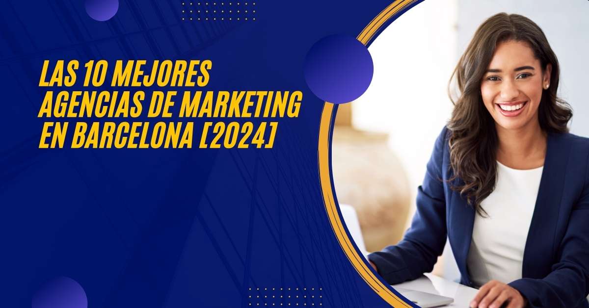 Las 10 Mejores Agencias de Marketing en Barcelona [2024]