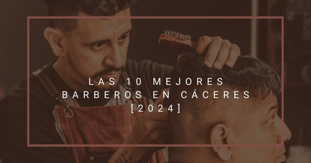 Las 10 Mejores Barberos en Cáceres [2024]