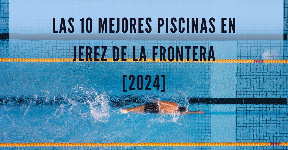 Las 10 Mejores Piscinas en Jerez de la Frontera [2024]