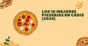 Los 10 Mejores Pizzerias en Cádiz [2024]