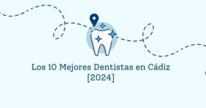 Los 10 Mejores Dentistas en Cádiz [2024]