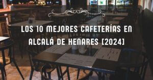 Los 10 Mejores Cafeterías en Alcalá de Henares [2024]