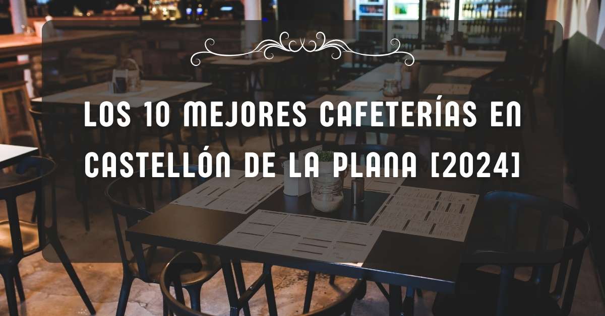 Los 10 Mejores Cafeterías en Castellón de la Plana [2024]