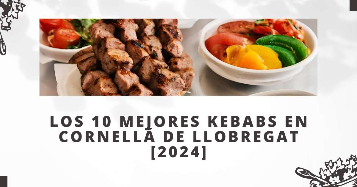 Los 10 Mejores Kebabs en Cornellá de Llobregat [2024]