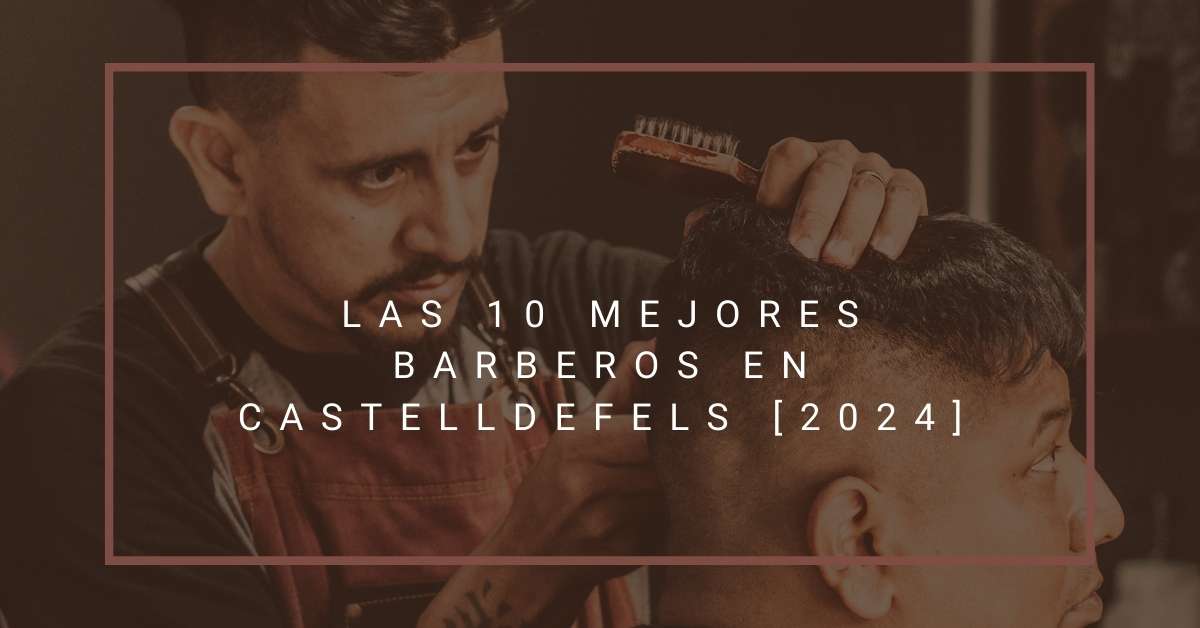 Las 10 Mejores Barberos en Castelldefels [2024]