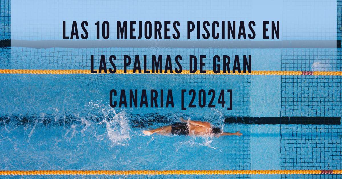 Las 10 Mejores Piscinas en Las Palmas de Gran Canaria [2024]