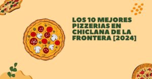 Los 10 Mejores Pizzerias en Chiclana de la Frontera [2024]