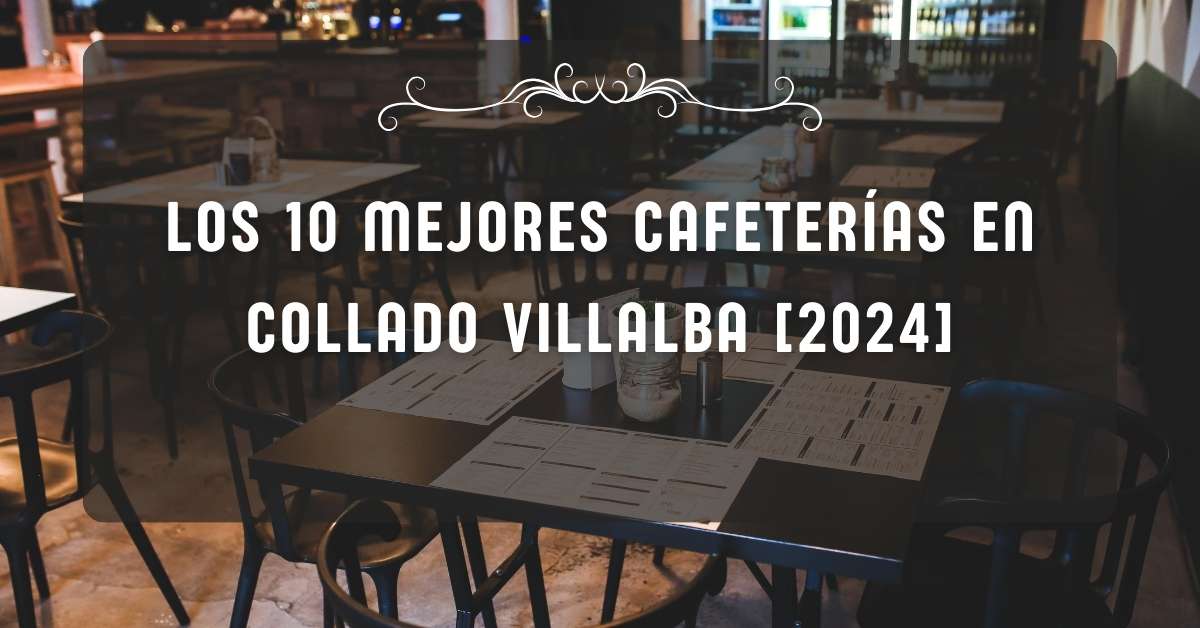 Los 10 Mejores Cafeterías en Collado Villalba [2024]